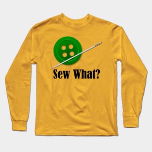 Sew What? Sewing Sarcasm Long Sleeve T-Shirt